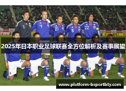 2025年日本职业足球联赛全方位解析及赛事展望