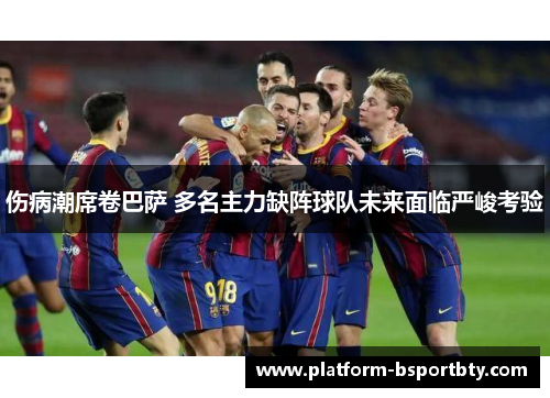 伤病潮席卷巴萨 多名主力缺阵球队未来面临严峻考验